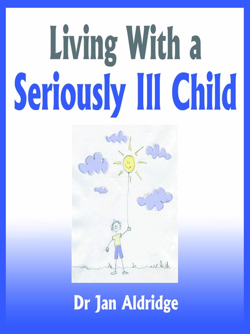 Title details for Living With a Seriously Ill Child by Dr. Jan Aldridge - Available